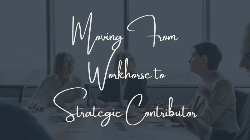Moving From Workhorse to Strategic Contributor