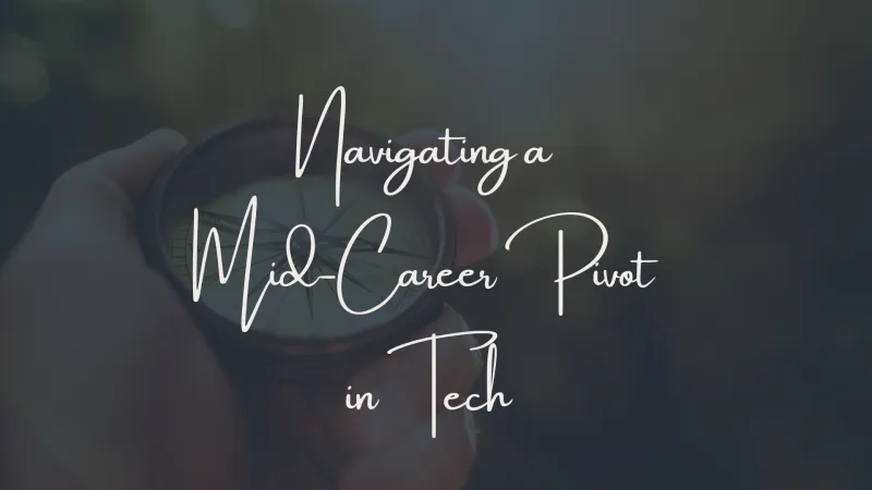 Navigating A Mid-Career Pivot in Tech