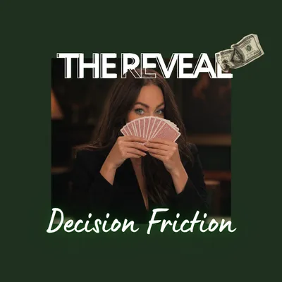 The Reveal: Decision Friction