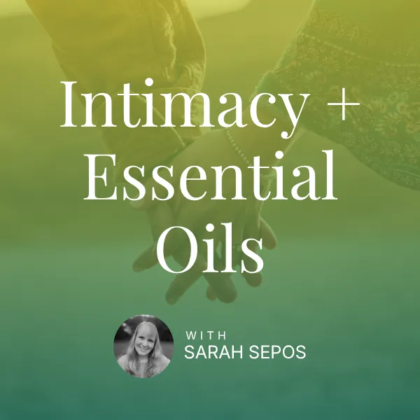 Intimacy and Essential Oils - Sarah Sepos