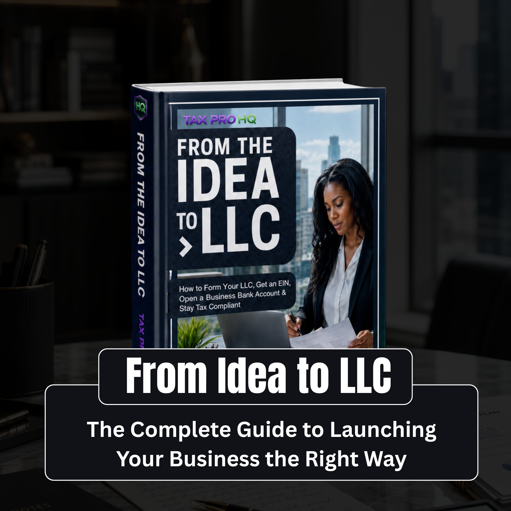 From Idea to LLC: The Complete Guide to Launching Your Business the Right Way