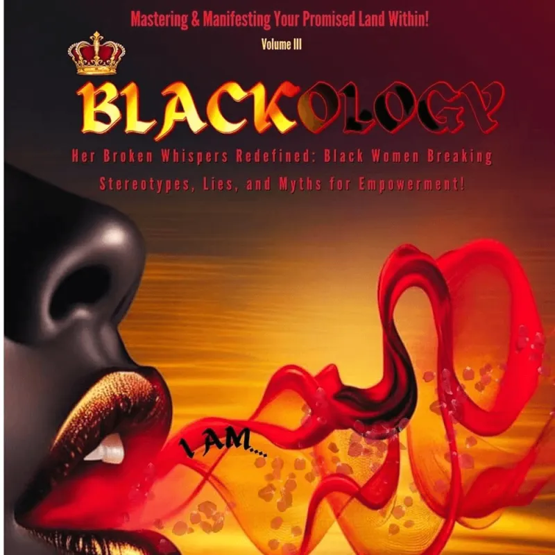 Blackology: Her Broken Whispers Redefined: Black Women Breaking Stereotypes, Lies, and Myths for Empowerment