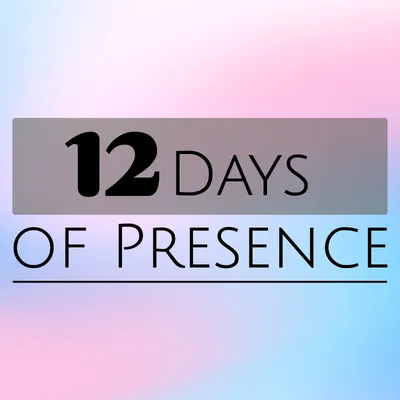 12 Days Of Presence