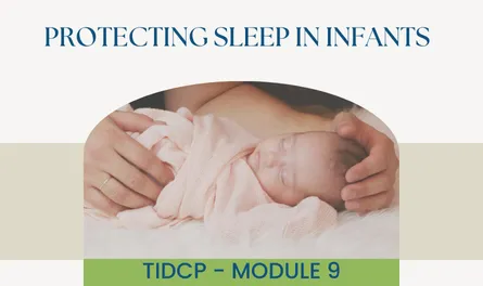 T.I.D.C.P.©: Module 9: Understanding and Protecting Infant Sleep