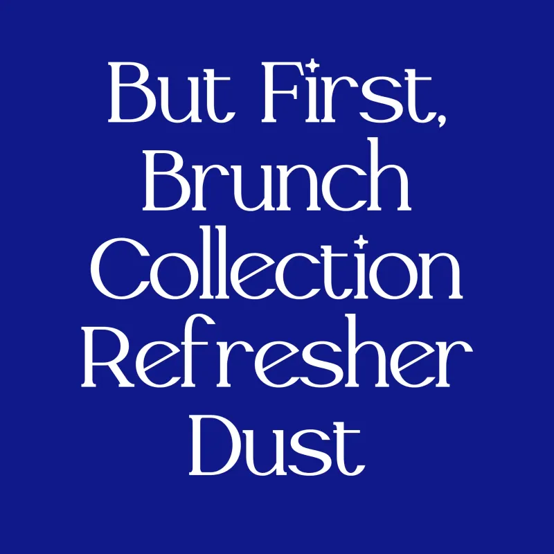 But First, Brunch Collection Refresher Dust