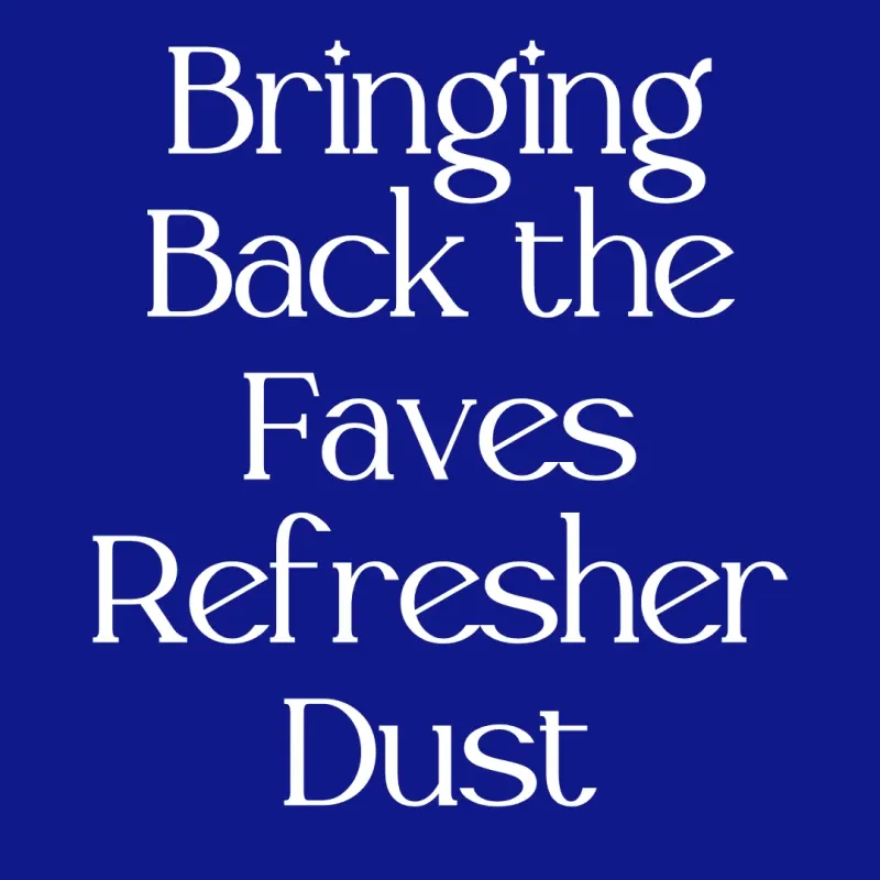 Bringing Back the Faves Refresher Dust
