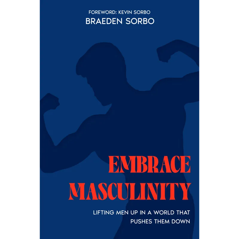 Embrace Masculinity: Lifting Men Up In A World That Pushes Them Down Autographed by Braeden Sorbo