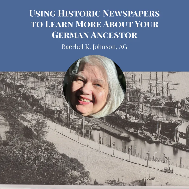 Using Historic Newspapers to Learn More About Your German Ancestor by Baerbel K. Johnson, AG