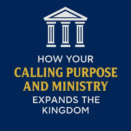 How your Calling, Purpose, and Ministry Expands the Kingdom