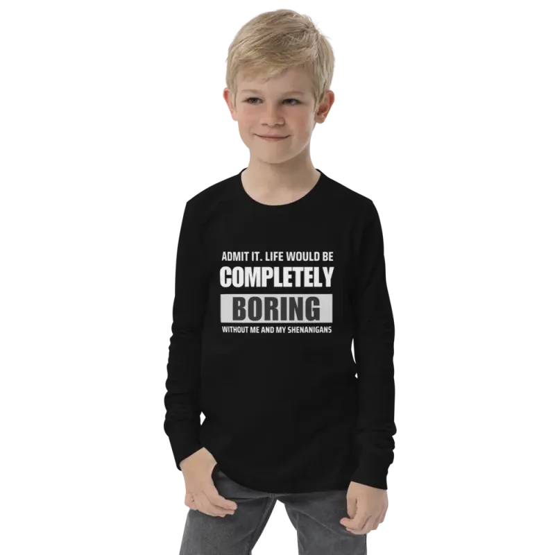 "Admit it. Life Would be Completely Boring without my Shenanigans"  Youth long sleeve tee