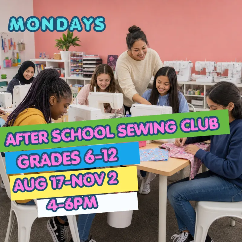 Middle-High School Sewing Club EARLY ENROLLMENT: Mondays 12 Week After School Workshops