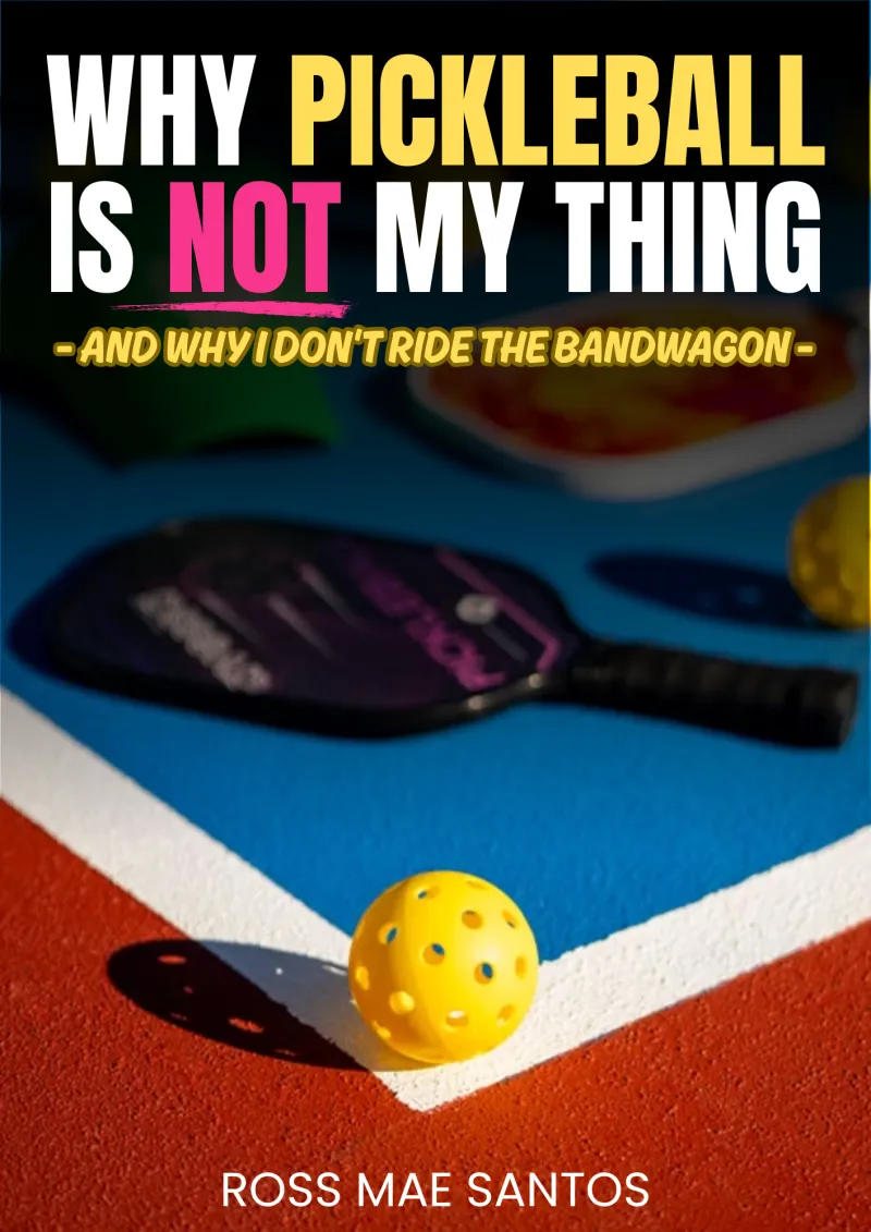 Why Pickleball Is Not My Thing – And Why I Don't Ride the Bandwagon by Ross Mae Santos