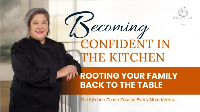 Becoming Confident in the Kitchen: Rooting Your Family Back to the Table