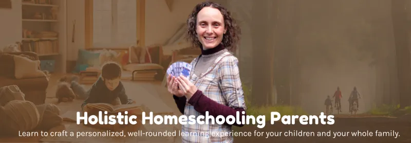 Holistic Homeschooling Parents: 12-Week Online Course for Success