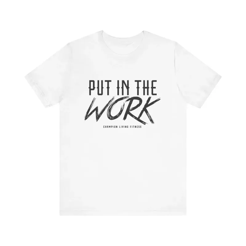 "Put in the WORK" Champion Living Fitness Unisex Jersey Short Sleeve Tee