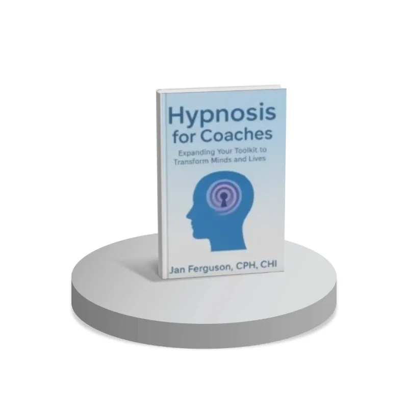 Hypnosis for Coaches-Expanding Your Toolkit to Transform Minds and Lives
