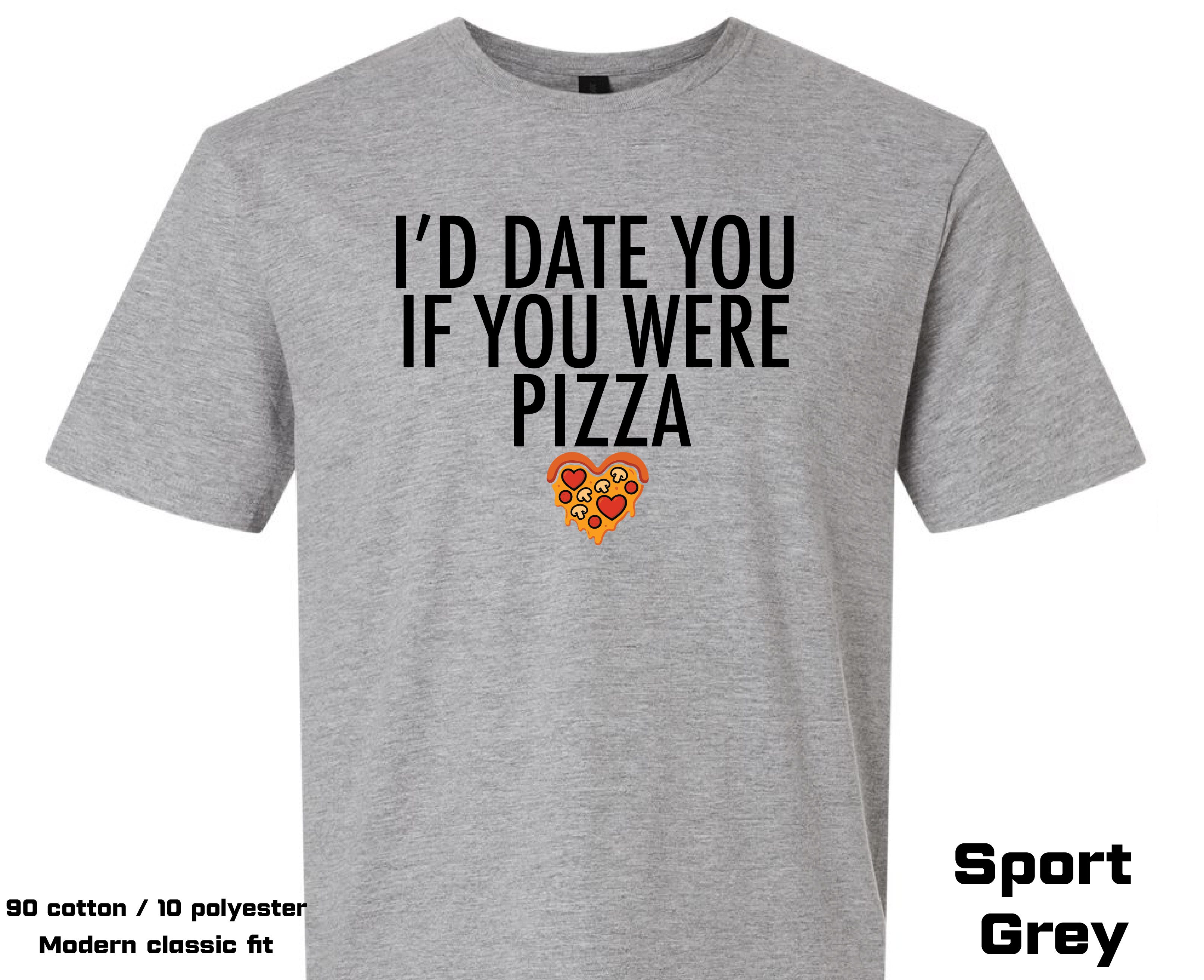 8. I'd Date You If You Were Pizza - Tee