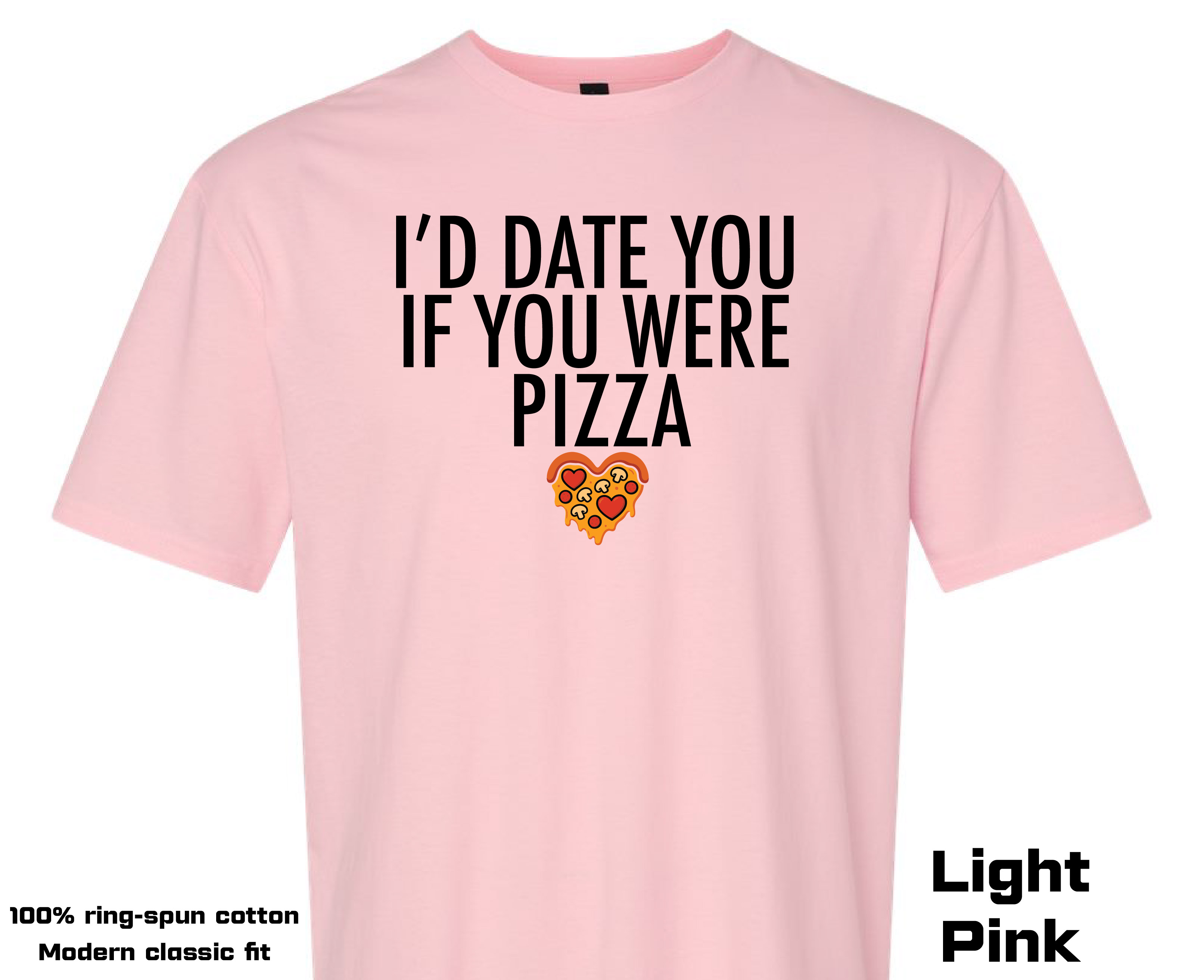 8. I'd Date You If You Were Pizza - Tee