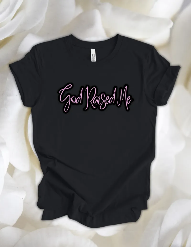 God Raised Me Tshirt
