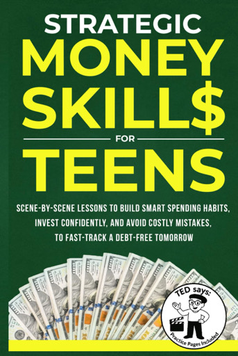 Strategic Money Skills for Teens: Scene-by-Scene Lessons to Build Smart Spending Habits, Invest Confidently and Avoid Costly Mistakes to Fast-Track a Debt-Free Tomorrow