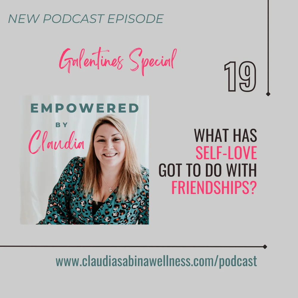 Episode 19 of the Empowered By Claudia podcast. What has self-love got to do with friendships? Picture of Claudia smiling.