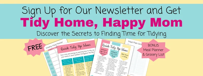 Sign up for our newsletter and get the tidy home happy mom discover secrets to finding time for tidying with a bonus meal planner and grocery list