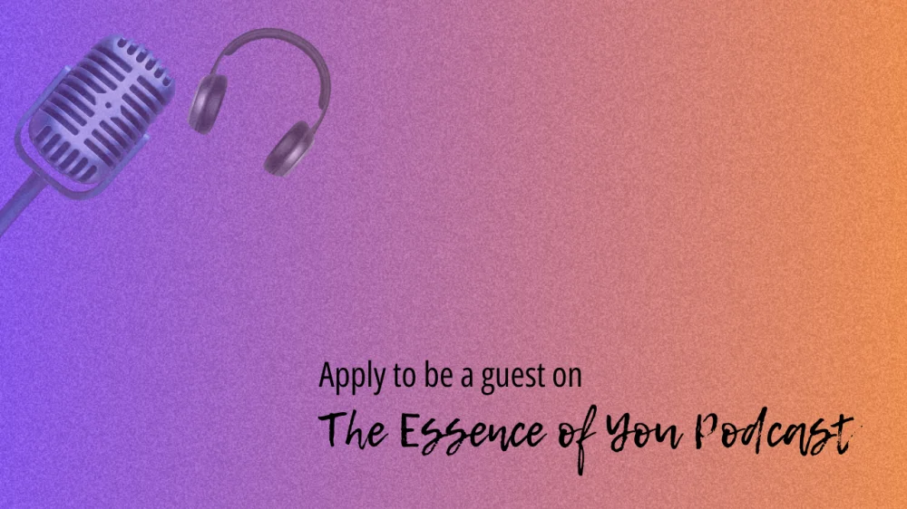 Apply to be a guest on The Essence of You Podcast