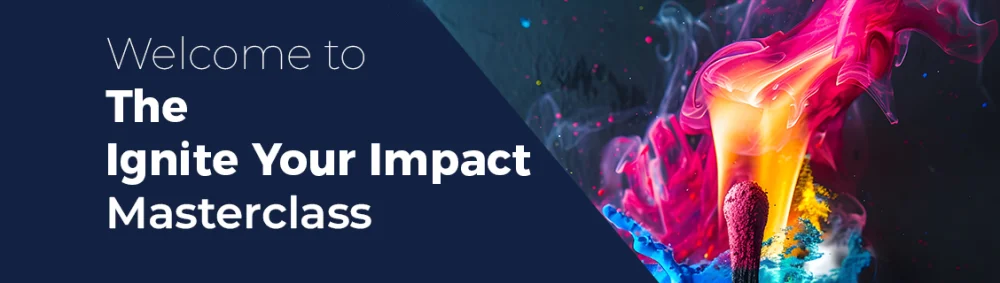 Welcome to the Ignite Your Impact Masterclass